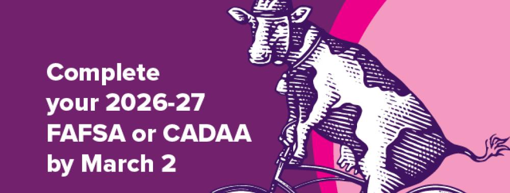 Illustration of a cow riding a bicycle against a purple and pink background. The copy reads "Complete your FAFSA or CADAA by March 2"